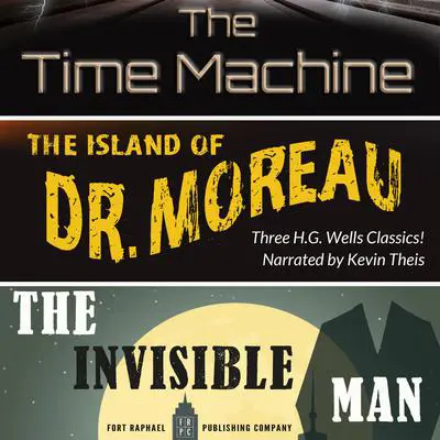 The Time Machine, The Island of Dr. Moreau, The Invisible Man - Unabridged: Three H.G. Wells Classics! Audibook, by H. G. Wells