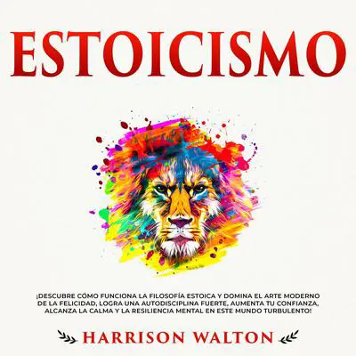 Estoicismo: ¡Descubre cómo funciona la filosofía estoica y domina el arte moderno de la felicidad, logra una autodisciplina fuerte, aumenta tu confianza, alcanza la calma y la resiliencia mental en este mundo turbulento! Audibook, by Harrison  Walton