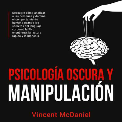 Psicología Oscura y Manipulación: Descubre cómo analizar a las personas y domina el comportamiento humano usando los secretos del lenguaje corporal, la PNL encubierta, la lectura rápida y la hipnosis. Audibook, by Vincent McDaniel