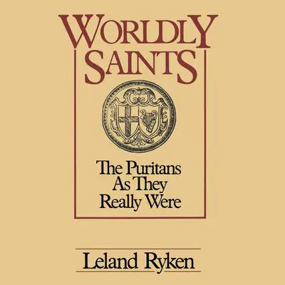 Worldly Saints: The Puritans as They Really Were Audibook, by Leland Ryken