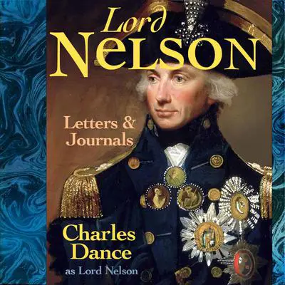 The Letters & Journals of Lord Nelson: with Charles Dance as Lord Nelson Audibook, by Mr Punch Audiobooks