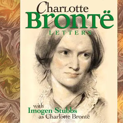 The Letters of Charlotte Brontë: with IMOGEN STUBBS as Charlotte Brontë Audibook, by Mr Punch Audiobooks
