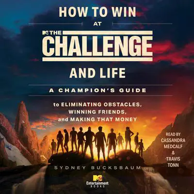 How to Win at The Challenge and Life: A Champion's Guide to Eliminating Obstacles, Winning Friends, and Making that Money Audibook, by Sydney Bucksbaum