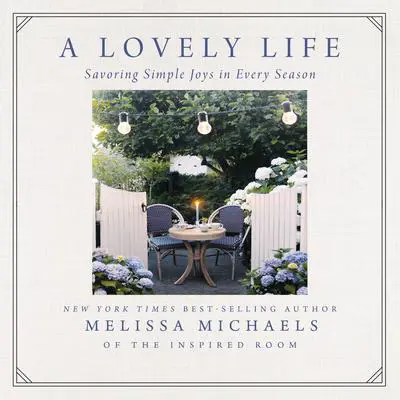 A Lovely Life: Savoring Simple Joys in Every Season Audibook, by Melissa Michaels