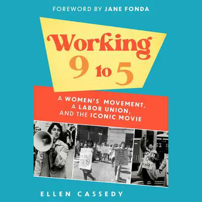 Working 9 to 5: A Women's Movement, a Labor Union, and the Iconic Movie Audibook, by Ellen Cassedy
