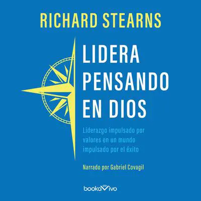 Lidera pensando en Dios: Liderazgo impulsado por valores en un mundo impulsado por el éxito Audibook, by Richard Stearns