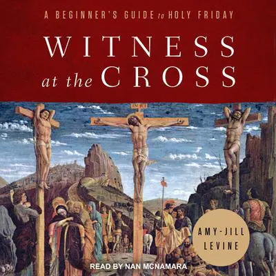 Witness at the Cross: A Beginner's Guide to Holy Friday Audibook, by Amy-Jill Levine