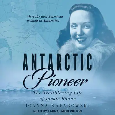 Antarctic Pioneer: The Trailblazing Life of Jackie Ronne Audibook, by Joanna Kafarowski