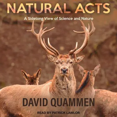 Natural Acts: A Sidelong View of Science and Nature Audibook, by David Quammen