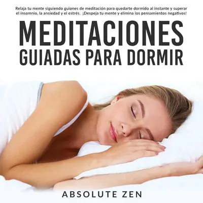 Meditaciones Guiadas Para Dormir: Relaja tu mente siguiendo guiones de meditación para quedarte dormido al instante y superar el insomnio, la ansiedad y el estrés. ¡Despeja tu mente y elimina los pensamientos negativos! Audibook, by Absolute Zen