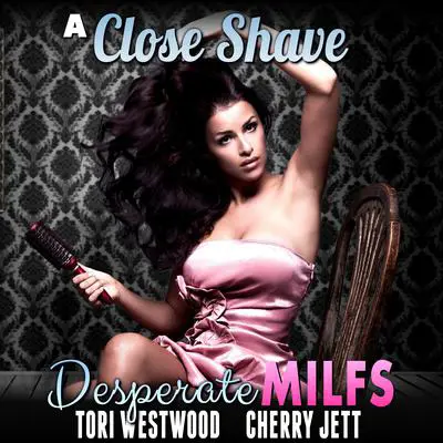 A Close Shave : Desperate MILFs 1 (MILF Erotica Breeding Erotica) Audibook, by Tori Westwood
