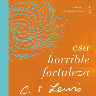 Esa horrible fortaleza: Libro 3 de La trilogía cósmica Audibook, by C. S. Lewis