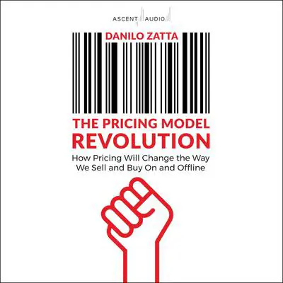The Pricing Model Revolution: How Pricing Will Change the Way We Sell and Buy On and Offline Audibook, by Danilo Zatta