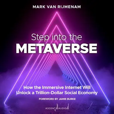 Step into the Metaverse: How the Immersive Internet Will Unlock a Trillion-Dollar Social Economy Audibook, by Mark van Rijmenam