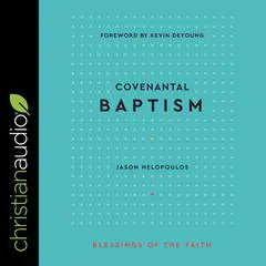 Covenantal Baptism (Blessings of the Faith) Audibook, by Jason Helopoulos