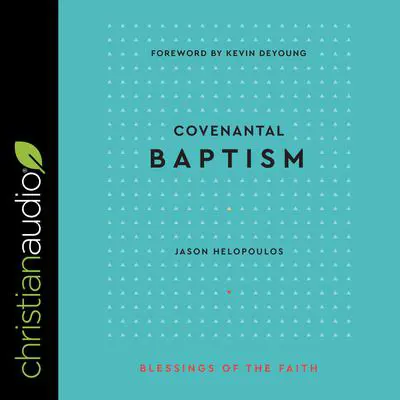 Covenantal Baptism (Blessings of the Faith) Audibook, by Jason Helopoulos