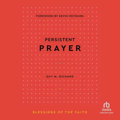 Persistent Prayer (Blessings of the Faith) Audibook, by Guy M. Richard