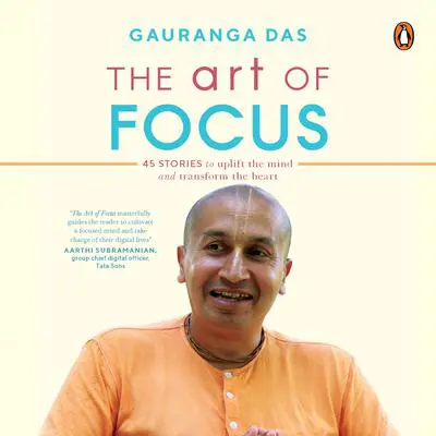The Art of Focus: 45 Stories to Uplift the Mind and Transform the Heart Audibook, by Gauranga Das Prabhu