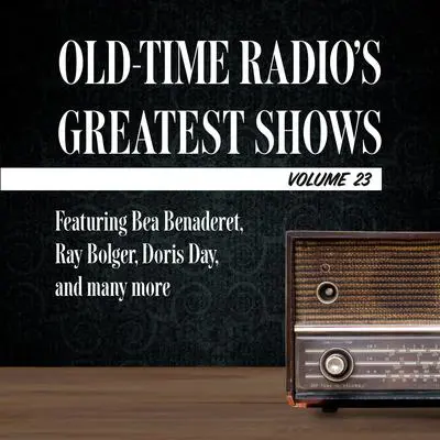 Old-Time Radio's Greatest Shows, Volume 23: Featuring Bea Benaderet, Ray Bolger, Doris Day, and many more Audibook, by Author Info Added Soon