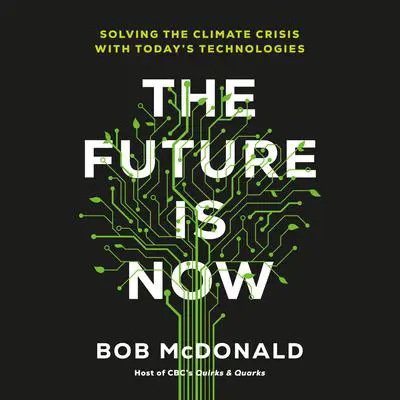 The Future Is Now: Solving the Climate Crisis with Today's Technologies Audibook, by Bob McDonald