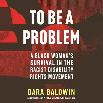 To Be a Problem: A Black Woman's Survival in the Racist Disability Rights Movement Audibook, by Dara Baldwin