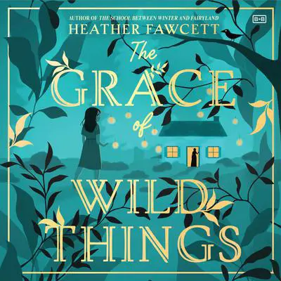 The Grace of Wild Things Audibook, by Heather Fawcett