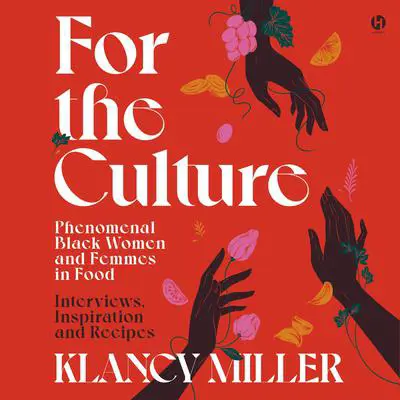 For the Culture: Phenomenal Black Women and Femmes in Food: Interviews, Inspiration, and Recipes Audibook, by Klancy Miller