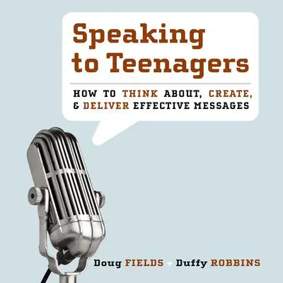 Speaking to Teenagers: How to Think About, Create, and Deliver Effective Messages Audibook, by Doug Fields