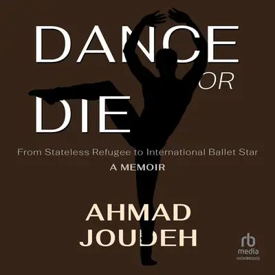Dance or Die: From Stateless Refugee to International Ballet Star A MEMOIR Audibook, by Ahmad Joudeh