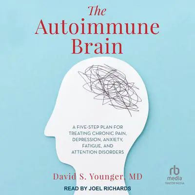 The Autoimmune Brain: A Five-Step Plan for Treating Chronic Pain, Depression, Anxiety, Fatigue, and Attention Disorders Audibook, by David S. Younger