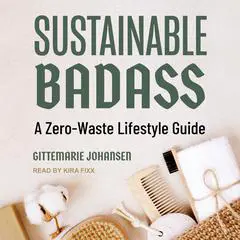 Sustainable Badass: A Zero-Waste Lifestyle Guide Audibook, by Gittemarie Johansen