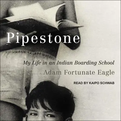 Pipestone: My Life in an Indian Boarding School Audibook, by Adam Fortunate Eagle