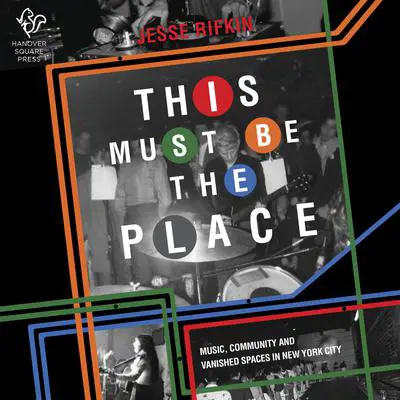 This Must Be the Place: Music, Community and Vanished Spaces in New York City Audibook, by Jesse Rifkin