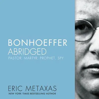Bonhoeffer Abridged: Pastor, Martyr, Prophet, Spy Audibook, by Eric Metaxas