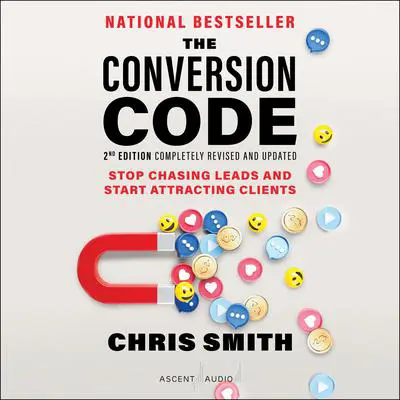 The Conversion Code, 2nd Edition: Stop Chasing Leads and Start Attracting Clients Audibook, by Chris Smith