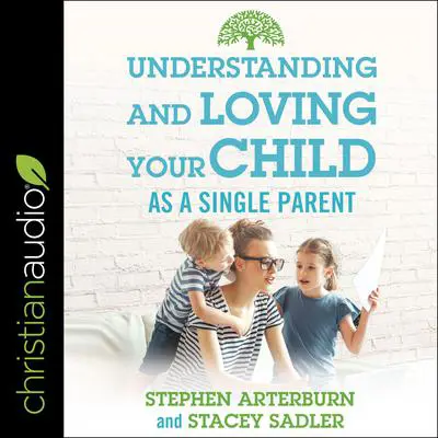 Understanding and Loving Your Child As a Single Parent Audibook, by Stephen Arterburn