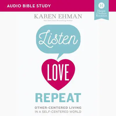 Listen, Love, Repeat: Audio Bible Studies: Other-Centered Living in a Self-Centered World Audibook, by Karen Ehman