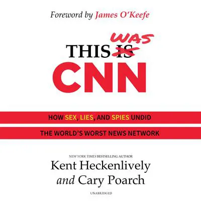 This Was CNN: How Sex, Lies, and Spies Undid the World's Worst News Network Audibook, by Kent Heckenlively
