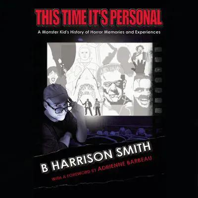 This Time It's Personal: A Monster Kid's History of Horror Memories and Experiences Audibook, by B Harrison Smith