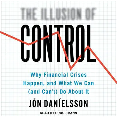 The Illusion of Control: Why Financial Crises Happen, and What We Can (and Can't) Do About It Audibook, by Jon Danielsson