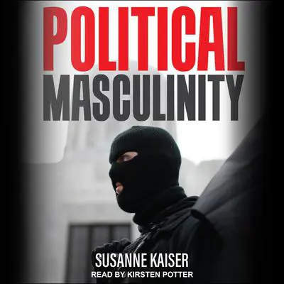 Political Masculinity: How Incels, Fundamentalists and Authoritarians Mobilise for Patriarchy Audibook, by Susanne Kaiser