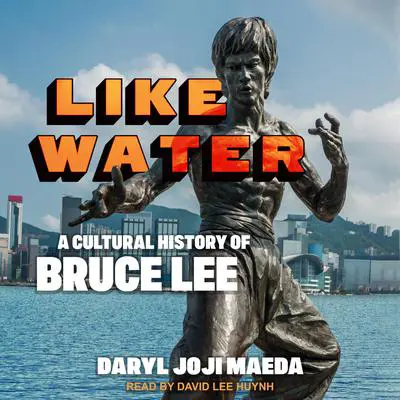 Like Water: A Cultural History of Bruce Lee Audibook, by Daryl J. Maeda