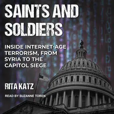 Saints and Soldiers: Inside Internet-Age Terrorism, From Syria to the Capitol Siege Audibook, by Rita Katz