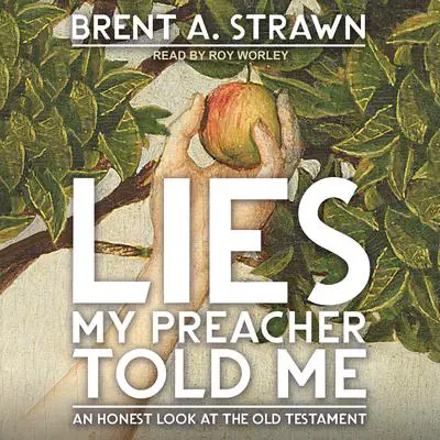 Lies My Preacher Told Me: An Honest Look at the Old Testament Audibook, by Brent A. Strawn