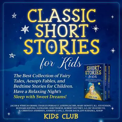 Classic Short Stories for Kids: The Best Collection of Fairy Tales, Aesop's Fables, and Bedtime Stories for Children. Have a Relaxing Night's Sleep with Sweet Dreams!: The Best Collection of Fairy Tales, Aesop's Fables, and Bedtime Stories for Children. Have a Relaxing Night's Sleep with Sweet Dreams! Audibook, by Kids Club