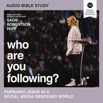 Who Are You Following?: Audio Bible Studies: Pursuing Jesus in a Social Media Obsessed World Audibook, by Sadie Robertson Huff