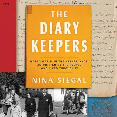 The Diary Keepers: World War II in the Netherlands, as Written by the People Who Lived Through It Audibook, by Nina Siegal