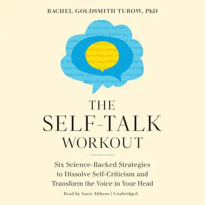 The Self-Talk Workout: Six Science-Backed Strategies to Dissolve Self-Criticism and Transform the Voice in Your Head Audibook, by Rachel Goldsmith Turow