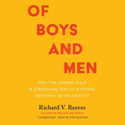 Of Boys and Men: Why the Modern Male Is Struggling, Why It Matters, and What to Do about It Audibook, by Richard V. Reeves