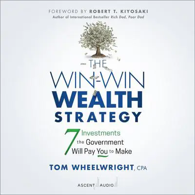 The Win-Win Wealth Strategy: 7 Investments the Government Will Pay You to Make, 1st Edition Audibook, by Tom Wheelwright